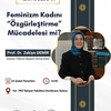 Konferans: Feminizm Kadını "Özgürleştirme" Mücadelesi mi? / Prof. Dr. Zekiye DEMİR