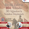 Büyük Zaferin 104. Yılında: 30 Ağustos’u Yeniden Düşünmek [Webinar]